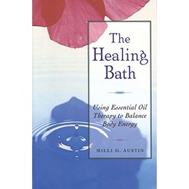 The Healing Bath: Using Essential Oil Therapy to Balance Body Energy