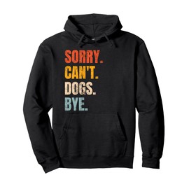Sorry Can't Dogs Bye Retro Dog Lover Funny Animal Pullover Hoodie