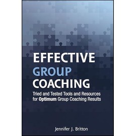 Effective Group Coaching: Tried and Tested Tools and Resources for Optimum Coaching Results