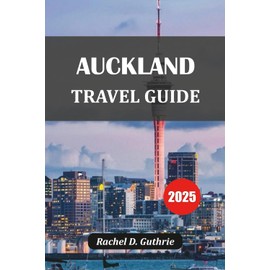 AUCKLAND TRAVEL GUIDE 2025: Discover Hidden Gems, Island Escapes, Māori Culture, Urban Vibes & Epic Itineraries for Every Traveller