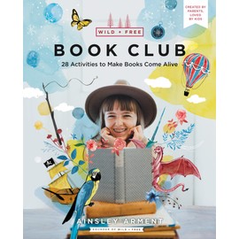 Wild and Free Book Club: 28 Activities to Make Books Come Alive