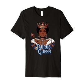 Taurus Queen Zodiac Crown Level Of Savage Elegant Regal Premium T-Shirt