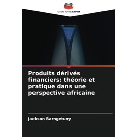 Produits dérivés financiers: théorie et pratique dans une perspective africaine