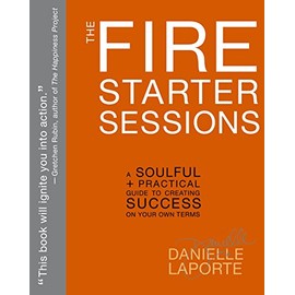 The Fire Starter Sessions: A Soulful + Practical Guide to Creating Success on Your Own Terms