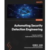 Automating Security Detection Engineering: A hands-on guide to implementing Detection