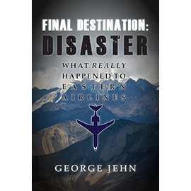 Final Destination: Disaster: What Really Happened to Eastern Airlines