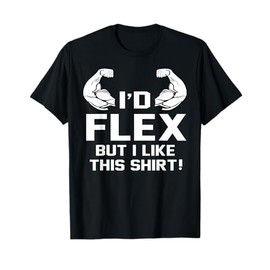 Shirt I’d Flex But I Like This Shirt Funny Gym Dad Tee Gift T-Shirt