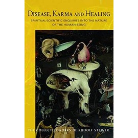Disease, Karma, and Healing: Spiritual-Scientific Enquiries into the Nature of the Human Being (CW 107) (The Collected Works of Rudolf Steiner)