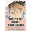 Guide To The Mighty Cricut Maker: Design Space, Tips And