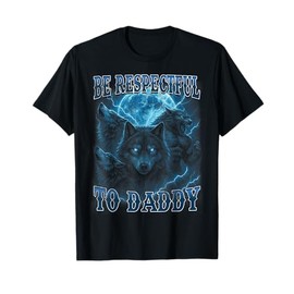 Be Respectful to Daddy Funny Werewolf Meme Cringy Ironic T-Shirt