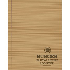 Burger Tasting Review Log Book: Burger Lover Journal. Detail & Track Every Bite. Ideal for Foodies, Chefs, and Bun & Patty Enthusiasts