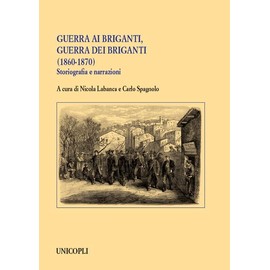 Guerra ai briganti, guerra dei briganti (1860-1870). Storiografia e narrazioni (Studi e ricerche storico militari)