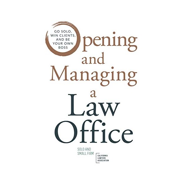 Opening and Managing a Law Office: Go Solo, Win Clients,