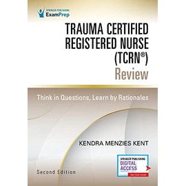 Trauma Certified Registered Nurse (TCRN®) Review: Think in Questions, Learn by Rationales
