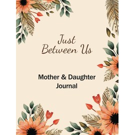 Just between us - A mother-daughter Journal: A keepsake of unbreakable mom-daughter connection