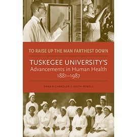 To Raise Up the Man Farthest Down: Tuskegee University's Advancements in Human Health, 1881-1987
