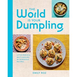 The World Is Your Dumpling: Little Parcels. Big Flavours. 80 Gorgeous Recipes: Celebrate dumplings with 80+ easy recipes from around the world.