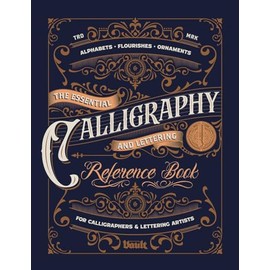 The Essential Calligraphy & Lettering Reference Book: A Comprehensive Guide to Mastering Blackletter, Script Alphabets, Flourishes, and Ornamental Design