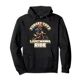 FORGET TOYS I JUST WANNA RIDE Dirt Bike Rider Pullover Hoodie