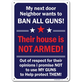 My Next Door Neighbor Wants to Ban All Guns! This House Is Not Armed! Sign, 10" x 14" 0.40 Aluminum, Fade Resistance, Indoor/Outdoor Use, USA MADE By My Sign Center