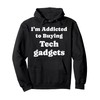 I'm Addicted to Buying Tech gadgets Funny Tech gadgets Pullover