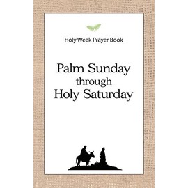 Holy Week Prayer Book: Palm Sunday through Holy Saturday