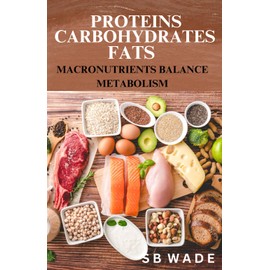 Proteins, Carbohydrates, & Fats: Macronutrients Balance & Metabolism