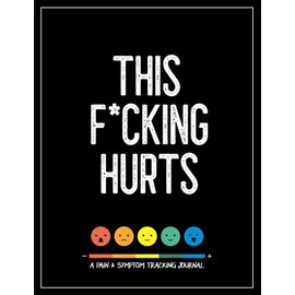 This F*cking Hurts: A Pain & Symptom Tracking Journal for Chronic Pain & Illness (Large Edition - 8.5 x 11 and 6 months of tracking)