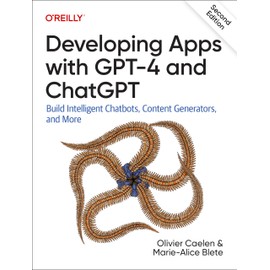 Developing Apps with GPT-4 and ChatGPT: Build Intelligent Chatbots, Content Generators, and More
