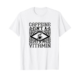 Caffeine Isn't A Drug It's A Vitamin - Funny Coffee Lover T-Shirt
