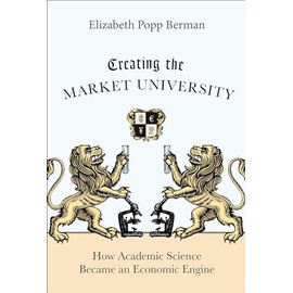 Creating the Market University: How Academic Science Became an Economic Engine