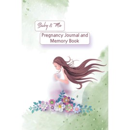 Baby & Me, Pregnancy Journal and Memory Book: Pregnancy Journal Diary, Weakly Checklists, Activities, & Journal Prompts. My 9 Month Journey Pregnancy ... Baby Memory Book, Handy Size, 6 by 9 inch.