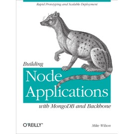 Building Node Applications with MongoDB and Backbone: Rapid Prototyping and Scalable Deployment