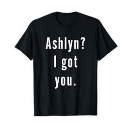 Ashlyn? I.Got.You. T-Shirt