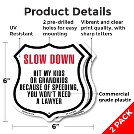 Slow Down Hit My Kids Or Grandkids Because Of Speeding You Won't Need A Lawyer (2 Pack) 6 inch X 6 inch Shield Shaped Commercial Grade Plastic Signs Weather Resistant Made in the USA