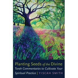 Planting Seeds of the Divine: Torah Commentaries to Cultivate Your Spiritual Practice
