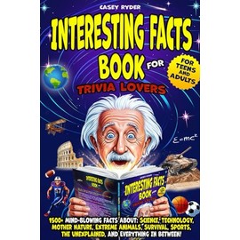 Interesting Facts Book for Trivia Lovers: 1500+ Mind-Blowing Facts About: Science, Technology, Mother Nature, Extreme Animals, Survival, Sports, and Everything In Between! For Teens & Adults!
