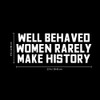 Vinyl Wall Art Decal - Well Behaved Women Rarely Make