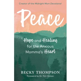 Peace: Hope and Healing for the Anxious Momma's Heart