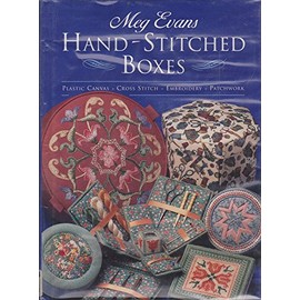Hand-Stitched Boxes: Plastic Canvas, Cross Stich, Embroidery, Patchwork: Plastic Canvas, Cross Stitch, Embroidery and Patchwork