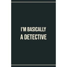 I'm Basically A Detective Blank Lined Notebook, Funny Unique Birthday Gifts for Women, men: Appreciation Journal Present for Office Coworker, Boss, Employee