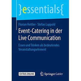 Event-Catering in der Live Communication: Essen und Trinken als bedeutendes Veranstaltungselement (essentials)