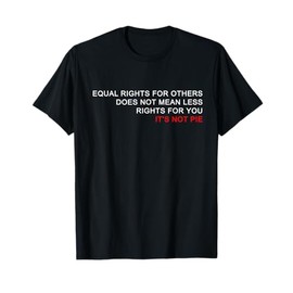 Equal Rights Does Not Mean Less Rights For You T-Shirt T-Shirt