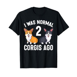Funny Corgi Dog Lover I Was Normal 2 Corgis Ago T-Shirt