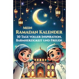 Mein Ramadan Kalender - 30 Tage voller Inspiration, Barmherzigkeit und Freude: Das Ramadan Mitmachbuch für Kinder zur schönsten Zeit im Jahr - Allah ... lernen (Islamische Bücher für Kinder)