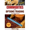 Commodities and Options Trading for Beginners: :Step-by-Step Guide with Clear