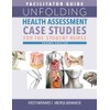 Facilitator Guide for Unfolding Health Assessment Case Studies for the
