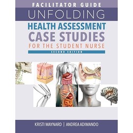 Facilitator Guide for Unfolding Health Assessment Case Studies for the Student Nurse, Second Edition