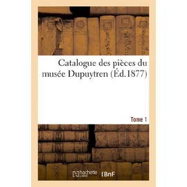 Catalogue des pièces du musée Dupuytren. Tome 1 (Sciences)