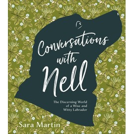 Conversations with Nell: The Discerning World of a Wise and Witty Labrador